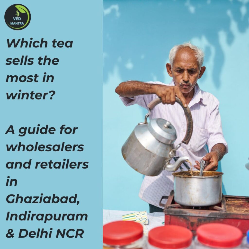 Which tea sells the most in winter? A guide for wholesalers and retailers in Ghaziabad, Indirapuram & Delhi NCR