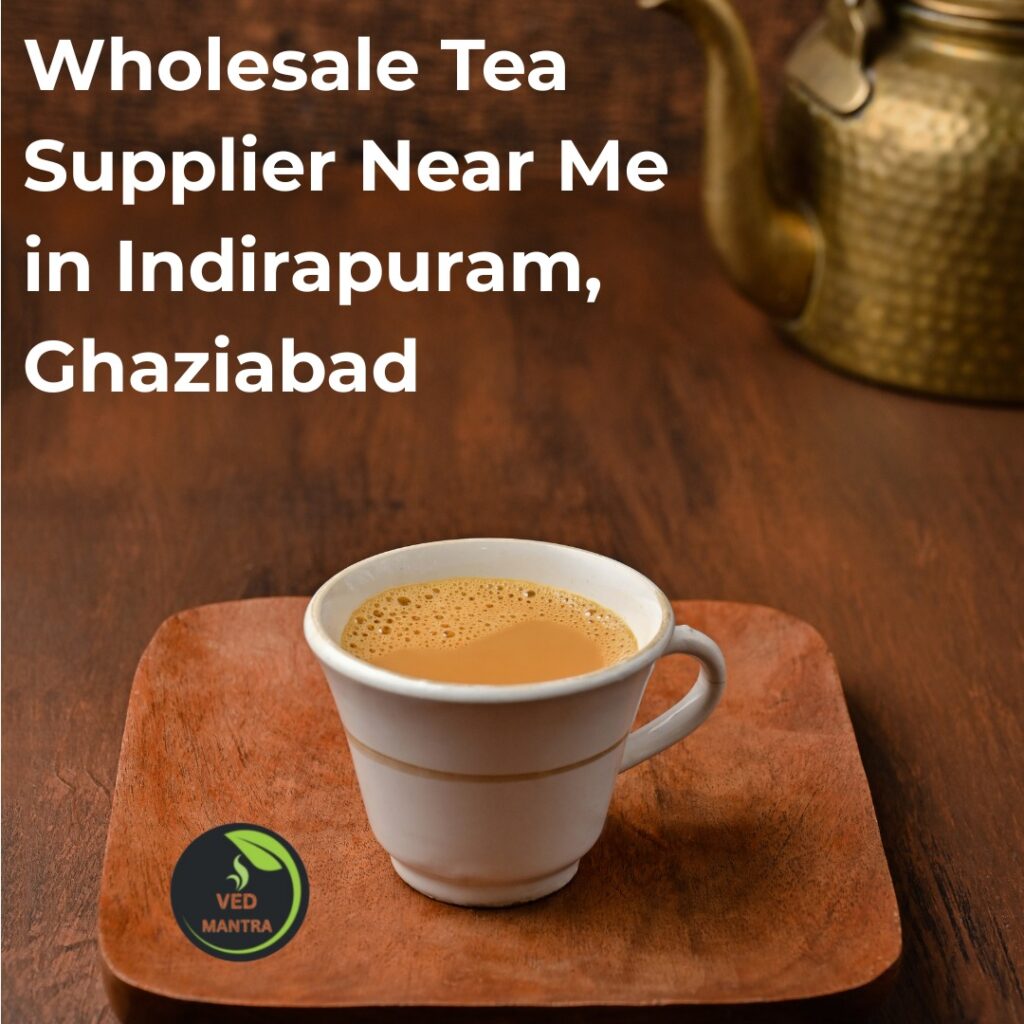 Wholesale Tea Supplier Near Me in Indirapuram, Ghaziabad