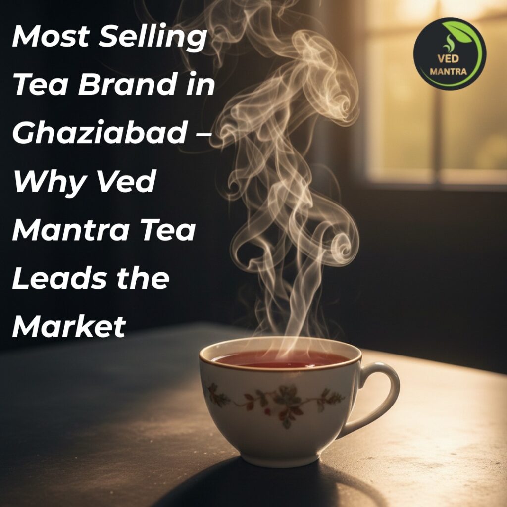 Most Selling Tea Brand in Ghaziabad – Why Ved Mantra Tea Leads the Market